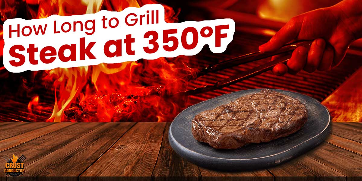 How Long To Grill Steak At 350 Degrees Fahrenheit